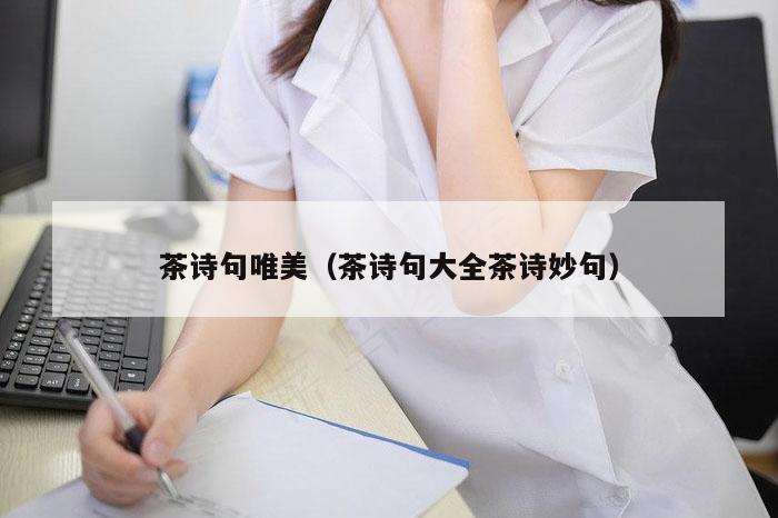 茶诗句唯美（茶诗句大全茶诗妙句）